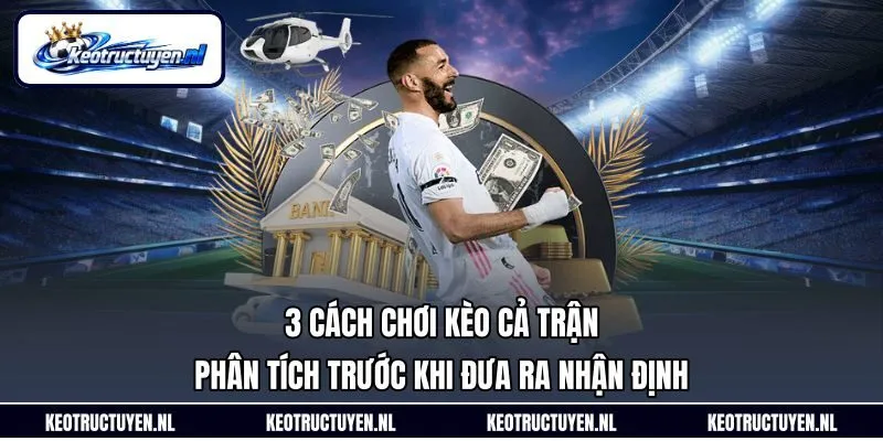 3 cách chơi kèo cả trận phân tích trước khi đưa ra nhận định