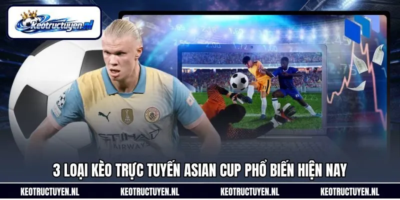 3 loại kèo trực tuyến Asian Cup phổ biến hiện nay 3 loại kèo trực tuyến Asian Cup phổ biến hiện nay