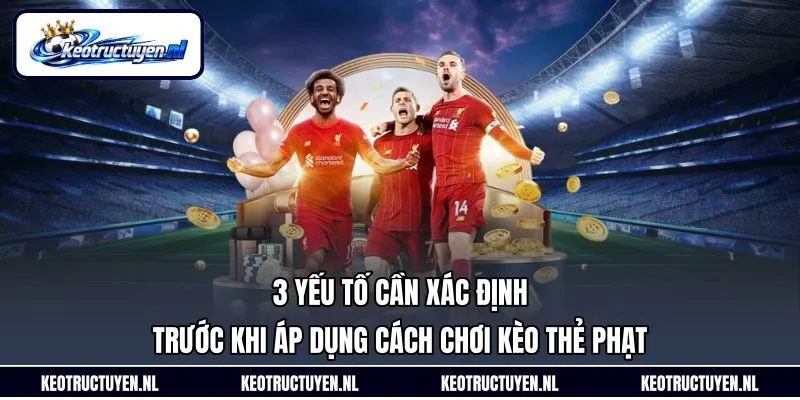 3 yếu tố cần xác định trước khi áp dụng cách chơi kèo thẻ phạt 3 yếu tố cần xác định trước khi áp dụng cách chơi kèo thẻ phạt