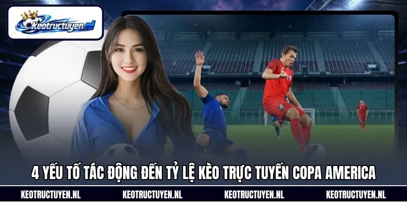 4 yếu tố tác động đến tỷ lệ kèo trực tuyến Copa America