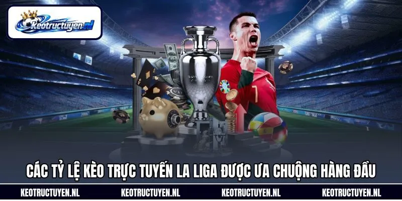 Các tỷ lệ kèo trực tuyến La Liga được ưa chuộng hàng đầu