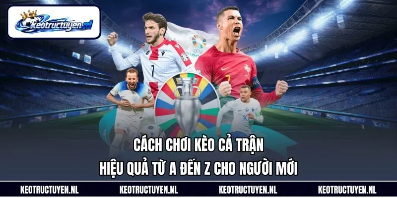 Cách Chơi Kèo Cả Trận Hiệu Quả Từ A Đến Z Cho Người Mới
