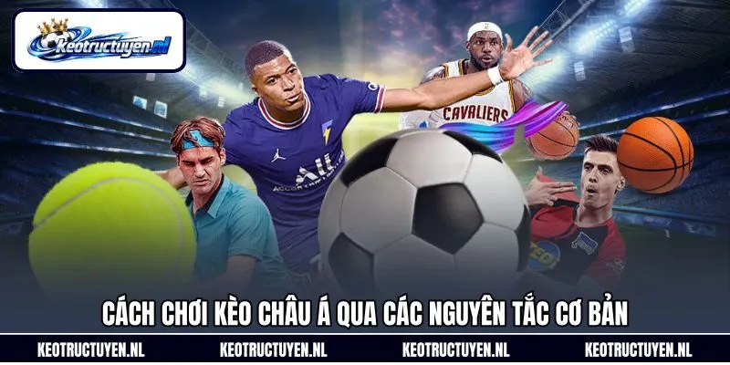 Cách chơi kèo Châu Á qua các nguyên tắc cơ bản Cách chơi kèo Châu Á qua các nguyên tắc cơ bản