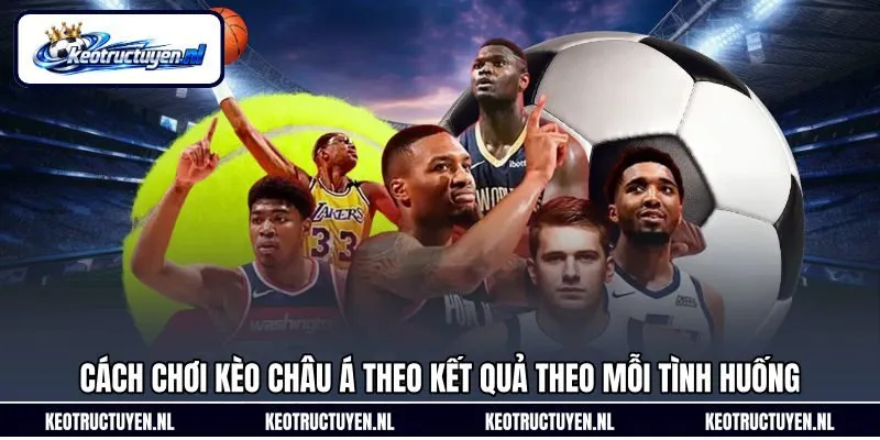 Cách chơi kèo châu Á theo kết quả theo mỗi tình huống Cách chơi kèo châu Á theo kết quả theo mỗi tình huống