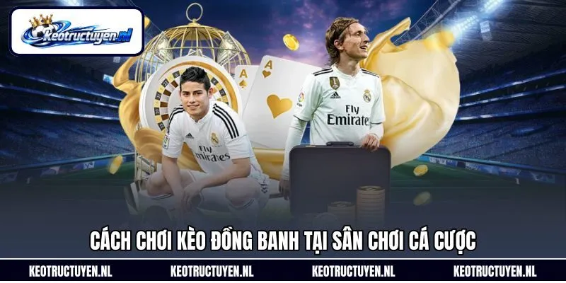 Cách chơi kèo đồng banh tại sân chơi cá cược