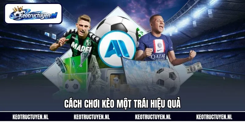 Cách Chơi Kèo Một Trái Hiệu Quả Từ Cao Thủ Lâu Năm