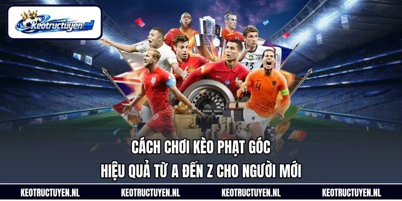 Cách Chơi Kèo Phạt Góc Hiệu Quả Từ A Đến Z Cho Người Mới