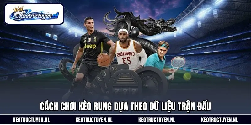 Cách chơi kèo rung dựa theo dữ liệu trận đấu