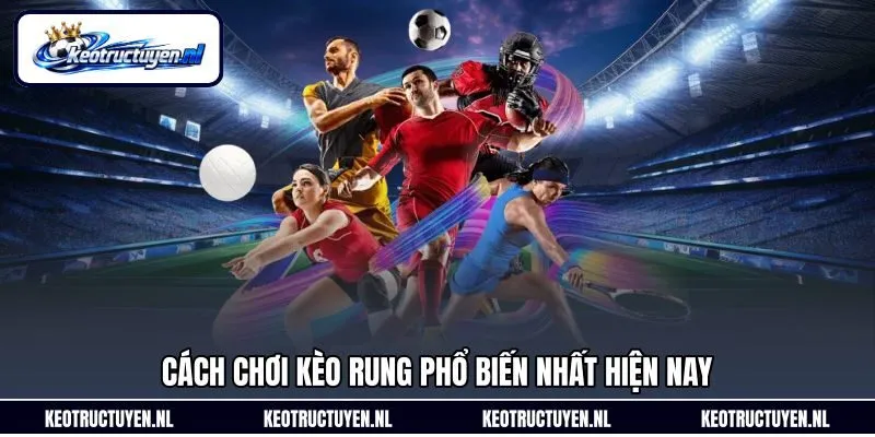 Cách chơi kèo rung phổ biến nhất hiện nay