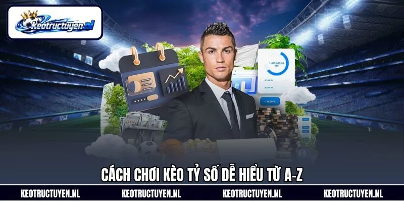 Cách chơi kèo tỷ số dễ hiểu từ A-Z