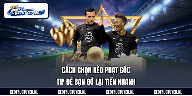 Cách Chọn Kèo Phạt Góc – Tip Để Bạn Gỡ Lại Tiền Nhanh