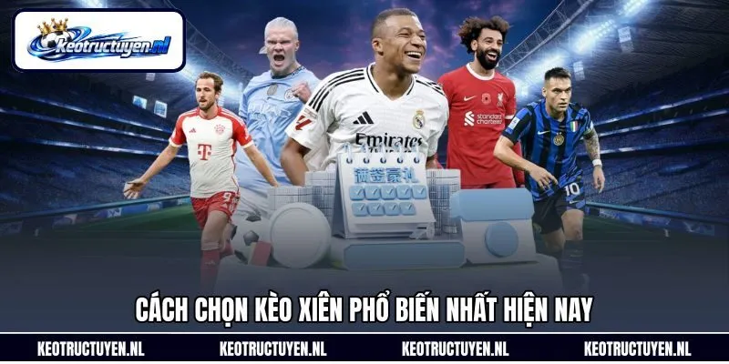 Cách chọn kèo xiên phổ biến nhất hiện nay Cách chọn kèo xiên phổ biến nhất hiện nay