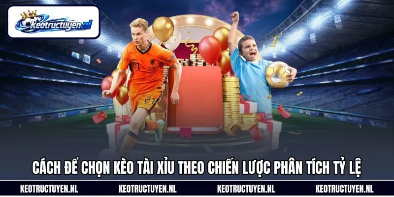 Cách để chọn kèo tài xỉu theo chiến lược phân tích tỷ lệ Cách để chọn kèo tài xỉu theo chiến lược phân tích tỷ lệ