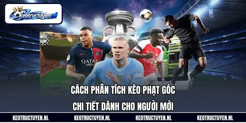 Cách Phân Tích Kèo Phạt Góc Chi Tiết Dành Cho Người Mới