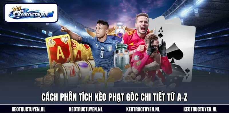 Cách phân tích kèo phạt góc chi tiết từ A-Z Cách phân tích kèo phạt góc chi tiết từ A-Z
