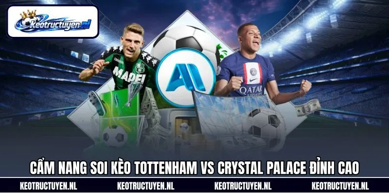 Cẩm nang soi kèo Tottenham vs Crystal Palace đỉnh cao Cẩm nang soi kèo Tottenham vs Crystal Palace đỉnh cao