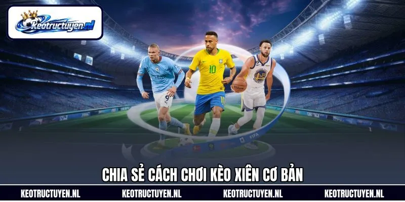 Chia sẻ cách chơi kèo xiên cơ bản Chia sẻ cách chơi kèo xiên cơ bản