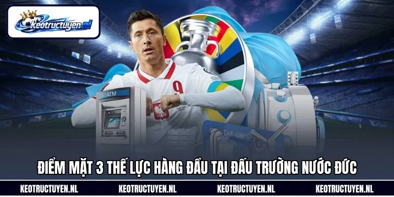 Điểm mặt 3 thế lực hàng đầu tại đấu trường nước Đức
