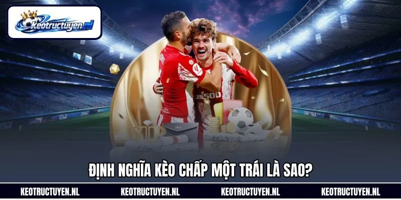 Định nghĩa kèo chấp một trái là sao? Định nghĩa kèo chấp một trái là sao?