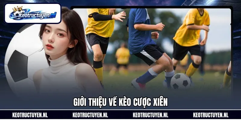 Giới thiệu về kèo cược xiên Giới thiệu về kèo cược xiên