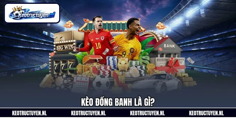 Kèo đồng banh là gì?