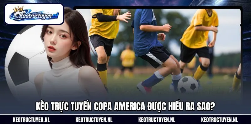 Kèo trực tuyến Copa America được hiểu ra sao?