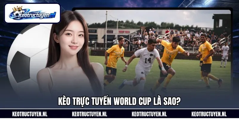 Kèo trực tuyến World Cup là sao?