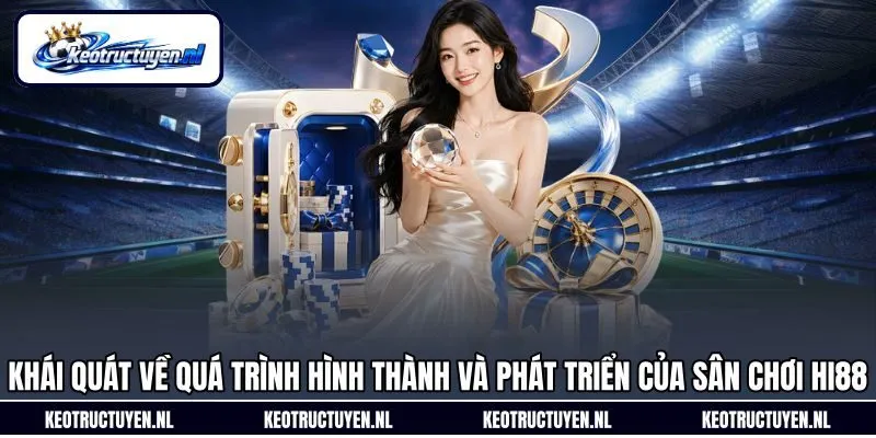 Khái quát về quá trình hình thành và phát triển của sân chơi Hi88 Khái quát về quá trình hình thành và phát triển của sân chơi Hi88