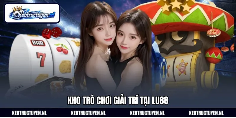 Kho trò chơi giải trí tại Lu88 Kho trò chơi giải trí tại Lu88