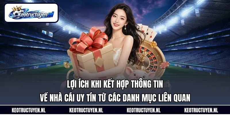 Lợi ích khi kết hợp thông tin về nhà cái uy tín từ các danh mục liên quan Lợi ích khi kết hợp thông tin về nhà cái uy tín từ các danh mục liên quan