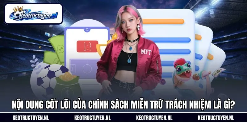 Nội dung cốt lõi của chính sách miễn trừ trách nhiệm là gì?
