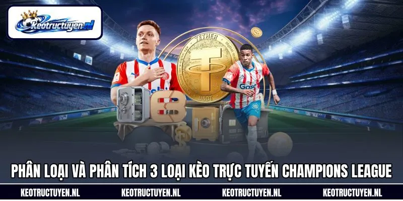Phân loại và phân tích 3 loại kèo trực tuyến Champions League