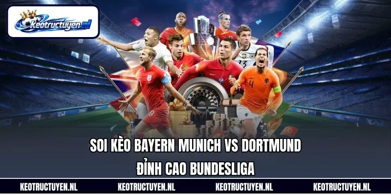 Soi Kèo Bayern Munich Vs Dortmund Đỉnh Cao Bundesliga