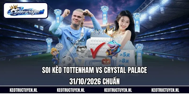 Soi Kèo Tottenham Vs Crystal Palace 31/10/2026 Chuẩn