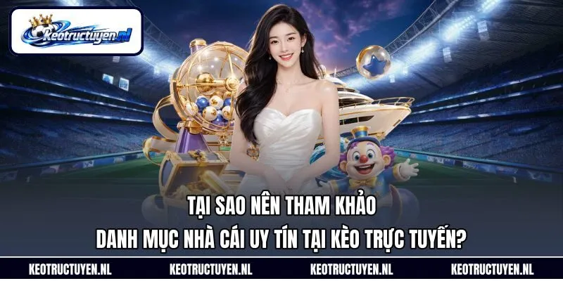 Tại sao nên tham khảo danh mục nhà cái uy tín tại Kèo trực tuyến? Tại sao nên tham khảo danh mục nhà cái uy tín tại Kèo trực tuyến?