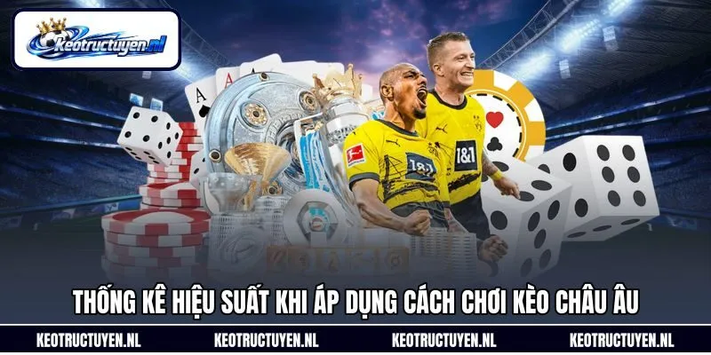 Thống kê hiệu suất khi áp dụng cách chơi kèo châu Âu Thống kê hiệu suất khi áp dụng cách chơi kèo châu Âu