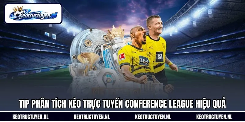 Tip phân tích kèo trực tuyến Conference League hiệu quả
