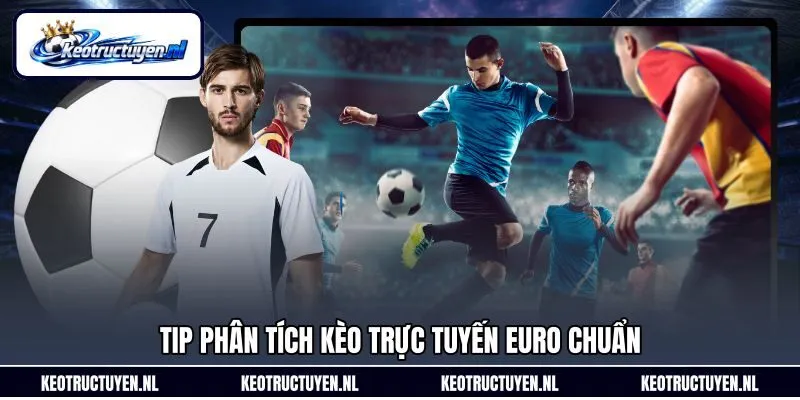 Tip phân tích kèo trực tuyến Euro chuẩn