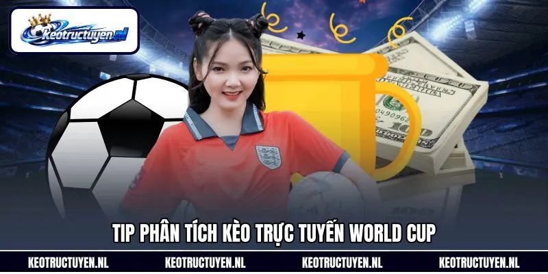 Tip phân tích kèo trực tuyến World Cup