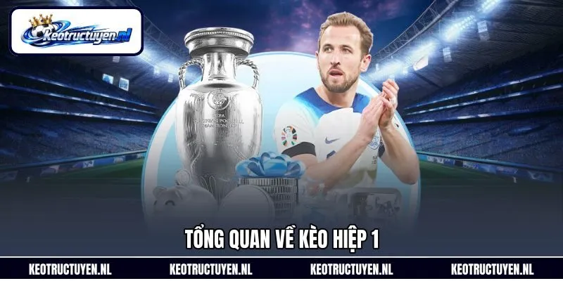 Tổng quan về kèo hiệp 1