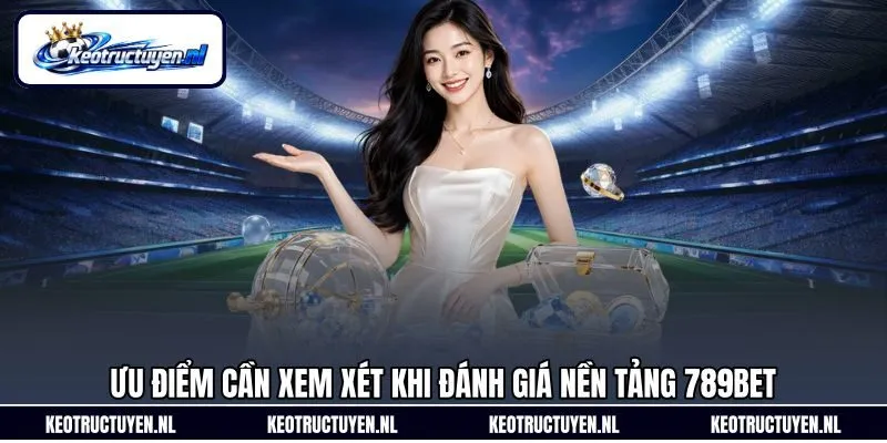 Ưu điểm cần xem xét khi đánh giá nền tảng 789Bet Ưu điểm cần xem xét khi đánh giá nền tảng 789Bet