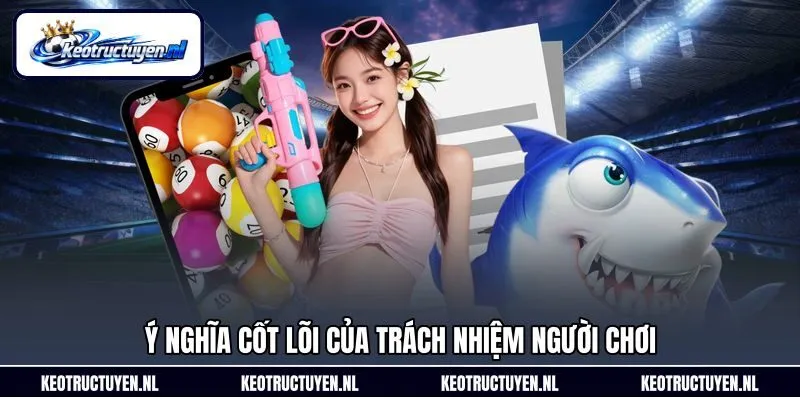 Ý nghĩa cốt lõi của trách nhiệm người chơi